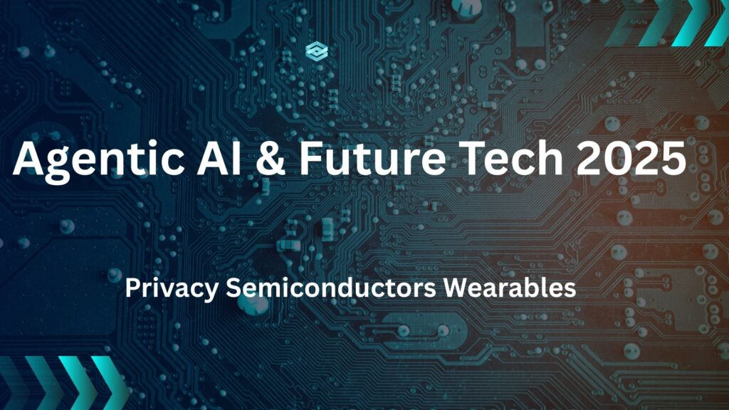 Agentic AI and Wearable Tech shaping the future with privacy and semiconductors in 2025