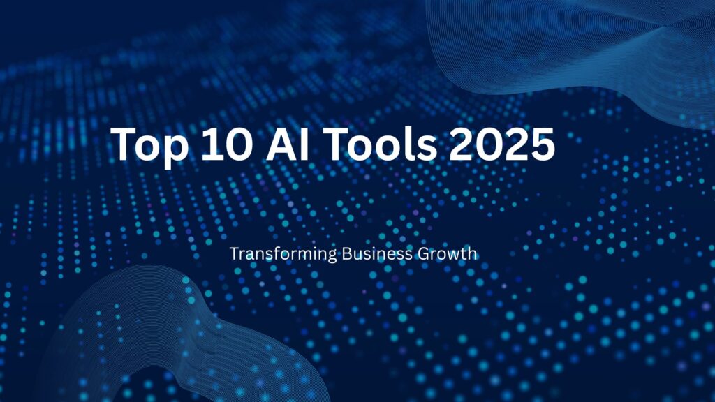 Top 10 AI tools in 2025 transforming business growth and productivity