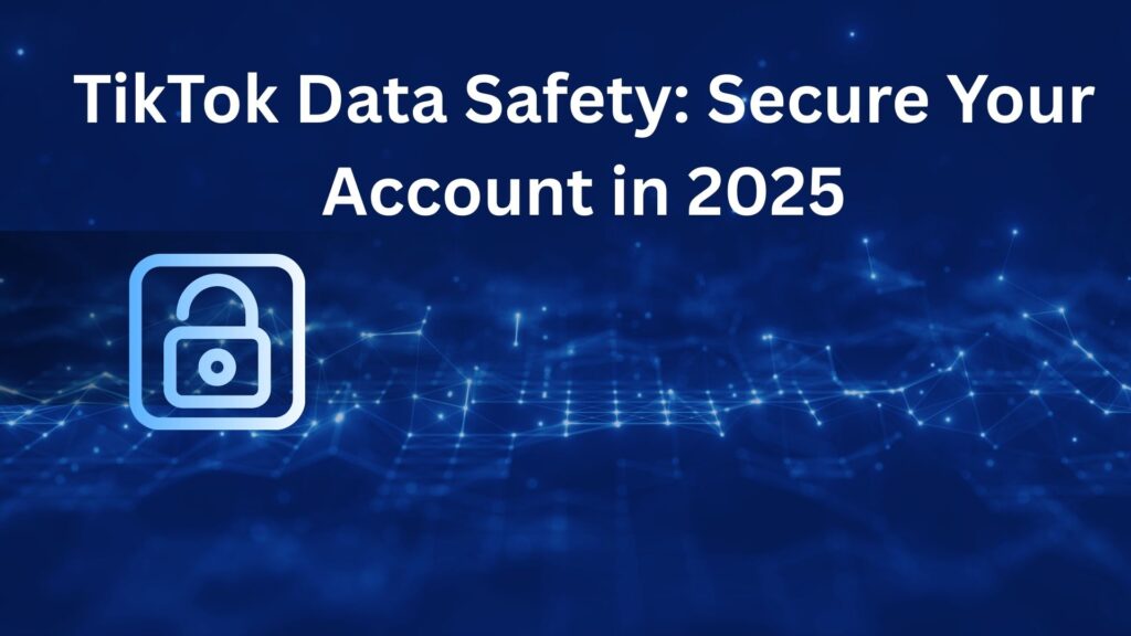 TikTok data safety guide showing how to secure your TikTok account in 2025