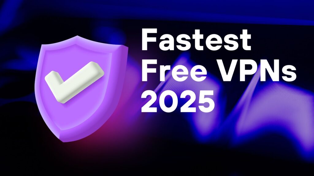 7 fastest free VPNs in 2025 that are safe, fast, and tested for secure browsing