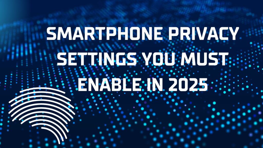 Smartphone privacy settings you must enable in 2025 on Android and iOS