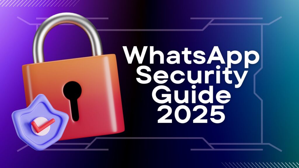 How to secure WhatsApp in 2025 using new privacy and security settings