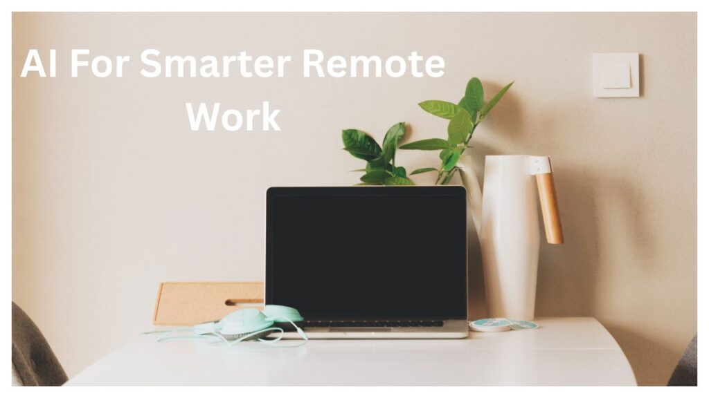 How AI is helping remote workers save time and work more efficiently through smarter tools and digital workflows